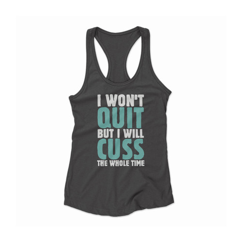 I Wont Quit But I Will Cuz The Whole Time Women Racerback Tank Top