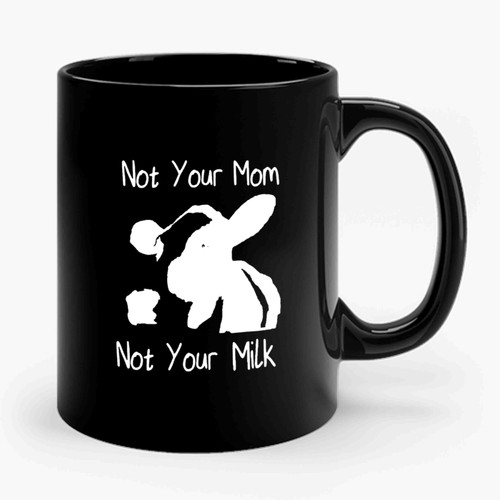 Vegan Not Your Mom Not Your Milk Animal Cow Animal Rights Ceramic Mug