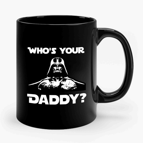 Who's Your Daddy Darth Vader Whos Your Daddy Funny Star Wars Nerd Geek Darth Vader Ceramic Mug