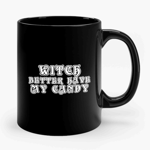 Witch Better Have My Candy Funny Halloween Funny Sayings Special Font Ceramic Mug