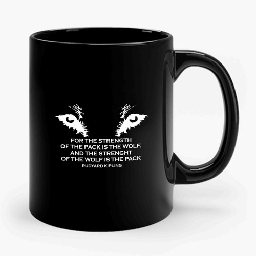 Wolfpack For The Strength Of The Pack Is The Wolf And The Strength Of The Wolf Is The Pack Kipling Quote Ceramic Mug