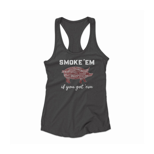 Smoke 'em If You Got 'em Barbecue Smoker Women Racerback Tank Top