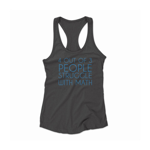 4 Out Of 3 People Struggle With Math College Funny Geek Nerd Math Women Racerback Tank Top