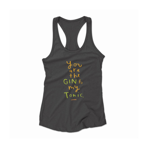 You Are The Gin To My Tonic Typographic Gin Women Racerback Tank Top