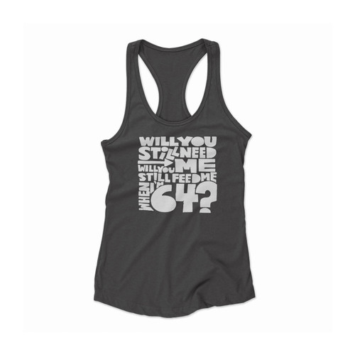 The Beatles Will You Still Need Me When I'm 64 64th Birthday Women Racerback Tank Top