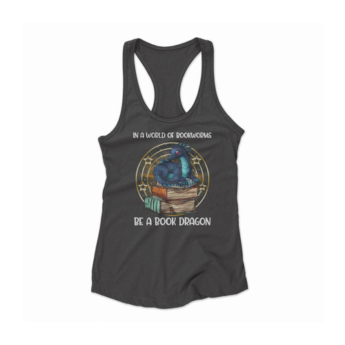 In A World Full Of Bookworms Be A Book Dragon Women Racerback Tank Top