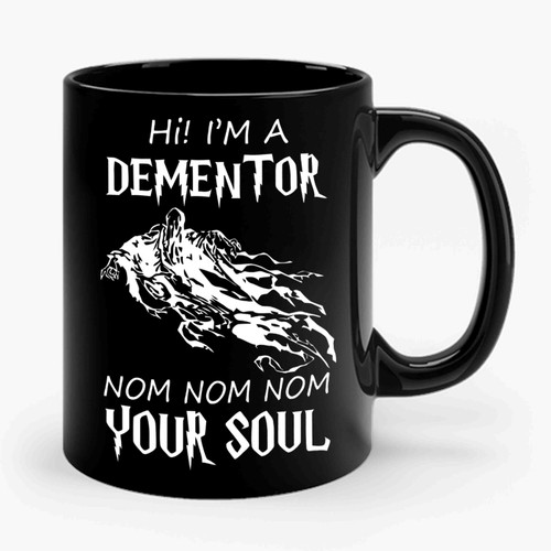 Hi I'm A Dementor Nom Nom Nom Your Soul 1 Ceramic Mug