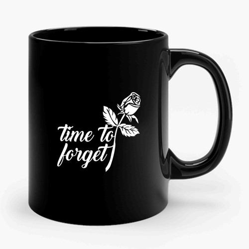 Time To Forget With Rose 1 Ceramic Mug Time To Forget With Rose 1 Ceramic Mug