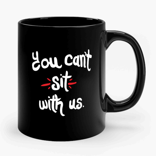 You Can't Sit With Us Mean Girls Inspired 2 Ceramic Mug
