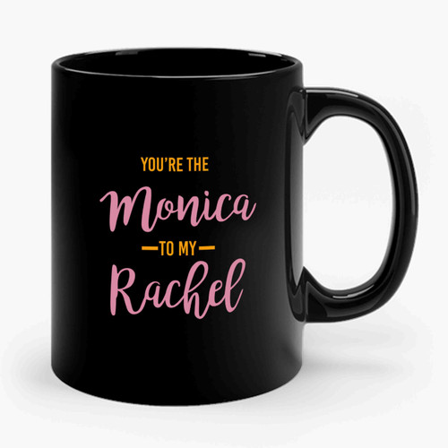 You're The Monica To My Rachel Best Friend Gift 1 Ceramic Mug