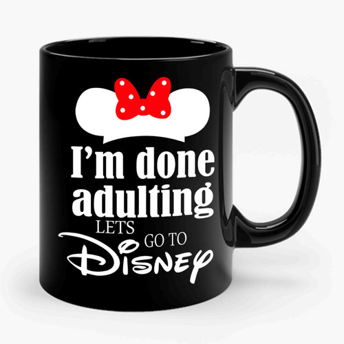 I'm Done Adulting Let's Go To Disney 2 Ceramic Mug