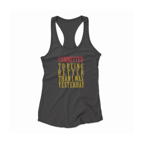Committed To Being Better Than I Was Yesterday Inspiration Quote Colorful Font Women Racerback Tank Top