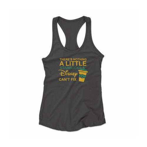 There's Nothing A Little Starbucks 7 Disnet Can'T Fix Quote Disney Starbucks Women Racerback Tank Top