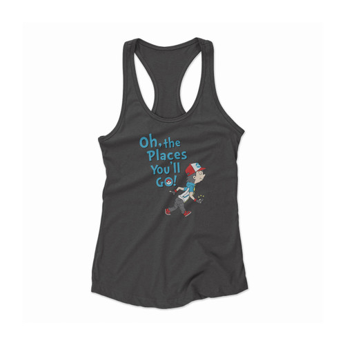 Oh The Places You'Ll Go Pokemon Go Trainer Funny Women Racerback Tank Top