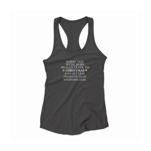 Sorry You Were Born Really Close To Christmas & So Get Less Presents Than Everyone Else Funny Christmas Christmas Birthday Close To Christmas Birthday Women Racerback Tank Top