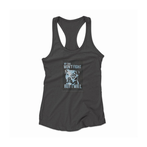 My Dog Won'T Fight Women Racerback Tank Top