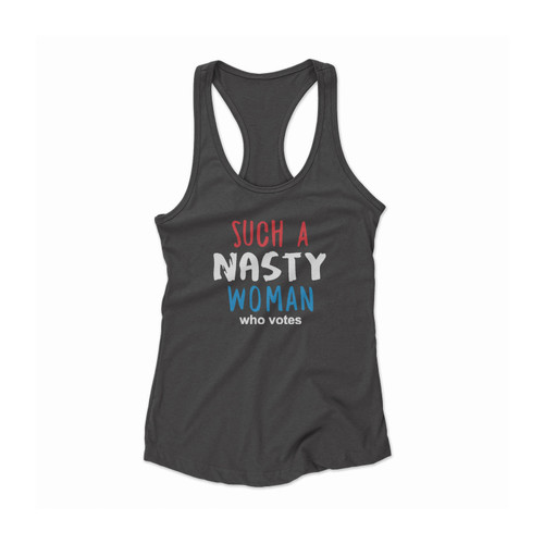 Such A Nasty Woman Who Votes Women Racerback Tank Top