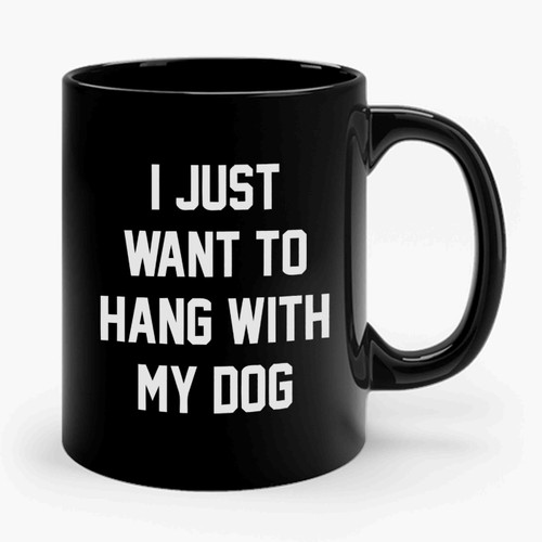 i just want to hang with my dog 2 Ceramic Mug