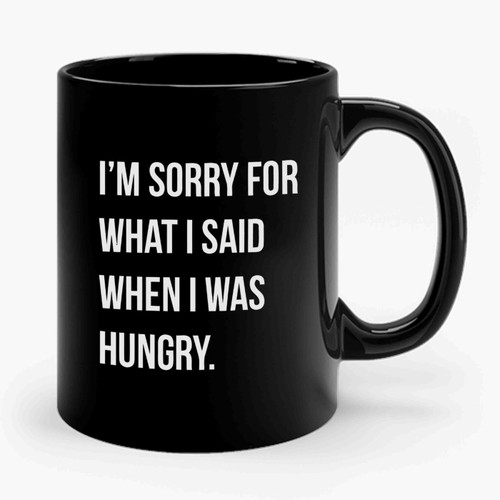 im sorry for what i said when i was hungry 2 Ceramic Mug