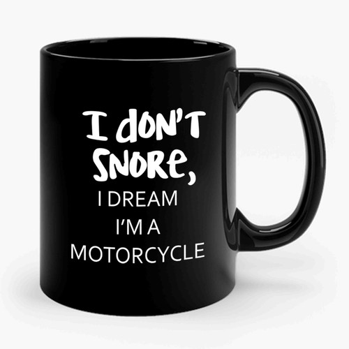 I Don't Snore, I Dream I'm A Motorcycle 1 Ceramic Mug