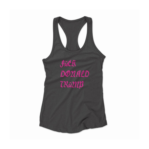 Fuck Donald Trump Anti Donald Trump Fuck Donald Trump Women Racerback Tank Top