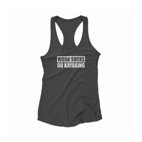Kayak Work Sucks Go Kayaking Paddle Life Kayaking Women Racerback Tank Top