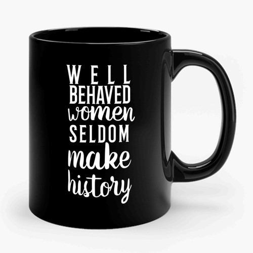 Well Behave Women Seldom Make History 1 Ceramic Mug