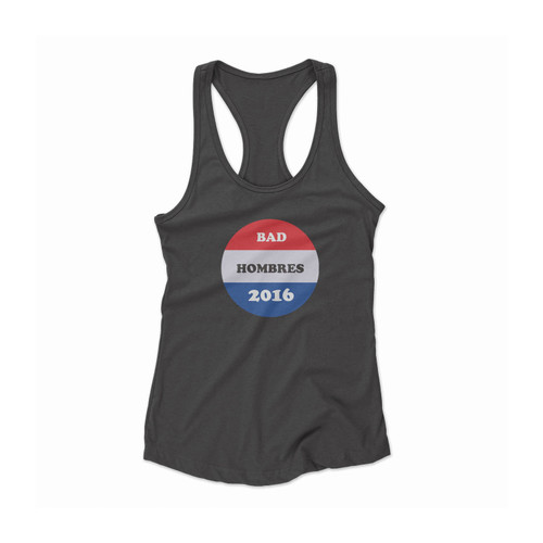 Bad Hombres 2016 Inspired Pin Button Trump Clinton Anti- Trump Women Racerback Tank Top
