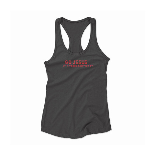 Go Jesus! It's Your Birthday! Christmas Funny Statement Women Racerback Tank Top