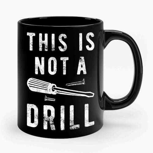 This Is Not A Drill 1 Art Ceramic Mug