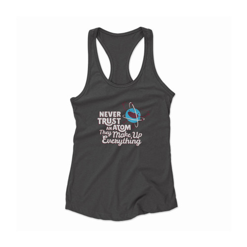 Never Trust An Atom They Make Up Everything Women Racerback Tank Top