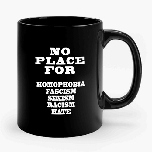 No Place For Homophobia Fascism Sexism Racism Hate 2 Funny Ceramic Mug