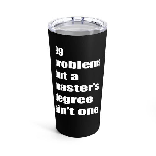 99 Problems But A Master's Degree Ain't One Graduation Tumblr