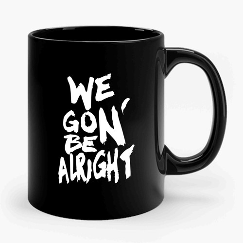 We Gon' Be Alright Kendrick Lamar 1 Art Ceramic Mug