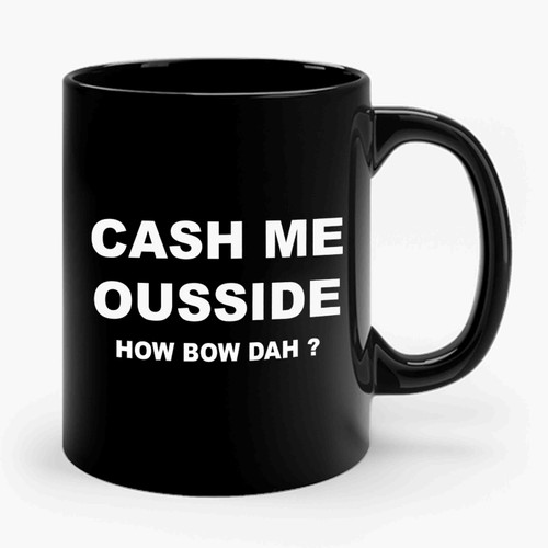 Cash Me Ousside How Bow Dah Ceramic Mug