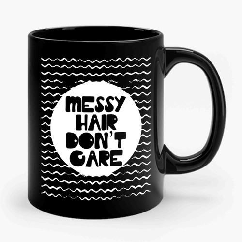 Messy Hair Dont Care 1 Funny Ceramic Mug