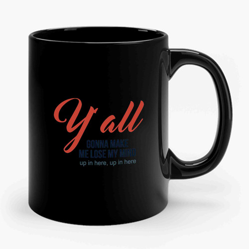 Y'all Gonna Make Me Lose My Mind 1 Funny Ceramic Mug