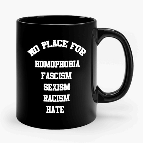 No Place For Homophobia Fascism Sexism Racism Hate 2 Art Ceramic Mug