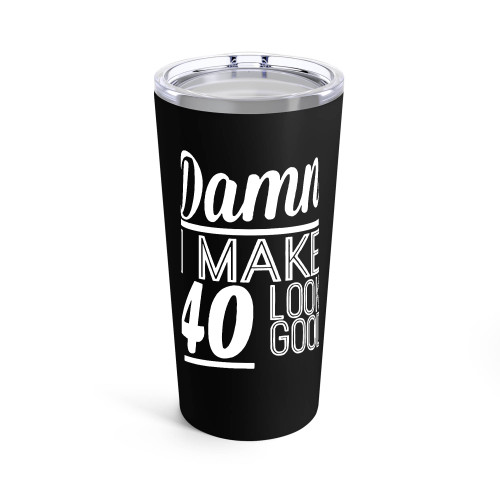 Damn I Make 40 Look Good Tumblr