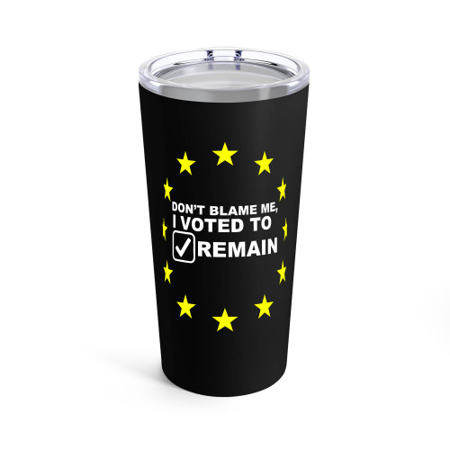 Don't Blame Me I Voted To Remain Tumblr