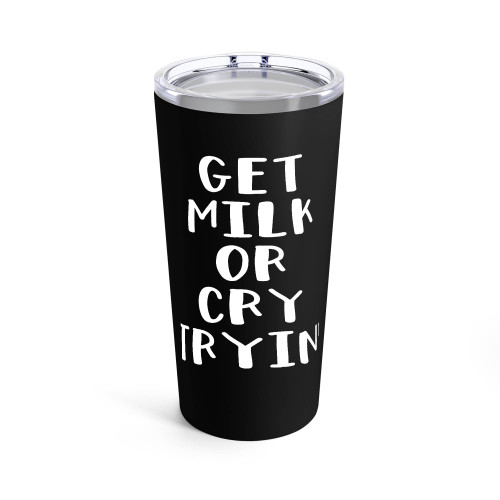 Get Milk Or Cry Tryin Tumblr