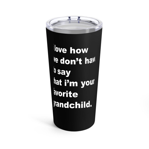 Grandma Gift I Love How We Don't Have To Say That I'M Your Favorite Grandchild Tumblr