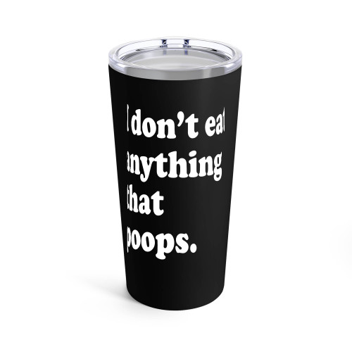 I Don't Eat Anything That Poops Tumblr