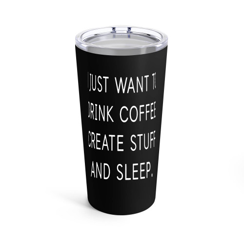 I Just Want To Drink Coffee Create Stuff And Sleep Tumblr