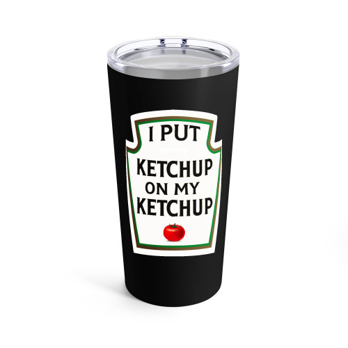 I Put Ketchup On My Ketchup Tumblr
