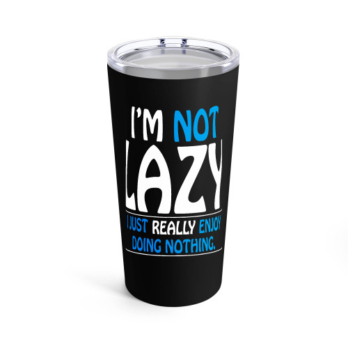 I'M Not Lazy I Just Really Enjoy Doing Nothing Funny Saying Tumblr