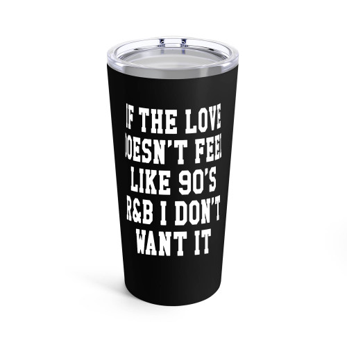 If The Love Doesnt Feel Like 90S R&B I Don't Want It Tumblr Sassy And Funny Font Baseball Tumblr