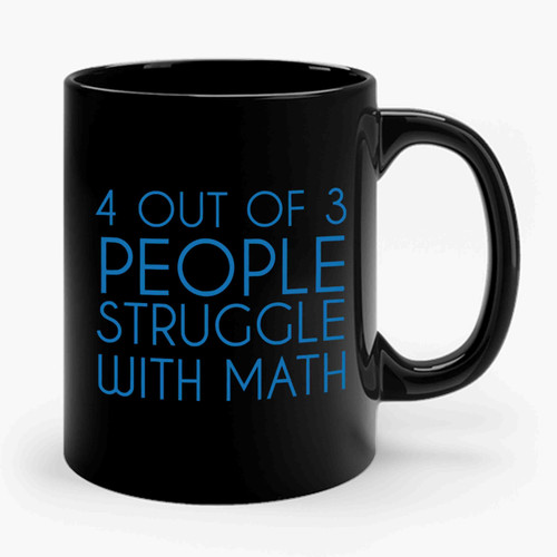 4 Out Of 3 People Struggle With Math College Funny Geek Nerd Math Ceramic Mug