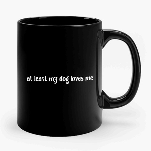 Al Least My Dog Loves Me Quote Ceramic Mug