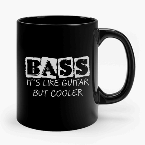 Bass It's Like Guitar But Cooler Ceramic Mug